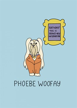 Say happy birthday from Phoebe Woofay. Send this Friends inspired card to your nearest and dearest.