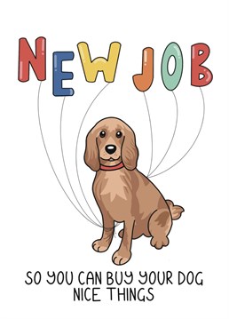 Working hard so your dog can have nice things! Say congratulations on your new job with this cute card.