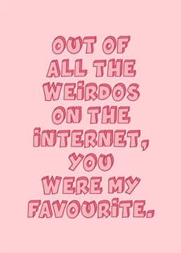 Let your favourite weirdo know how much you love them with this cute greeting card. Perfect for Valentine's Day or a special anniversary.