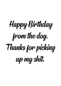 We're sure you can?t stand dealing with peoples shit most of the time but when it comes to the dogs it's almost impossible to avoid. A Birthday card by Sweary Birthday card company.