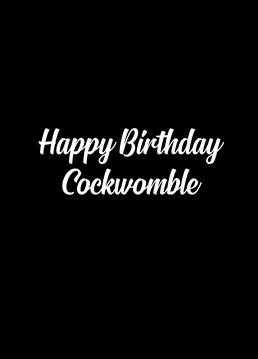 What even is a cockwomble? Does anybody know? I really don?t want to google this Sweary Birthday card company.