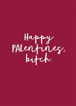 Celebrate the other half, but don't forget to celebrate your besties this Valentine's Day. Wish your best bitch a Happy Palentine's with this funny, but simply heartfelt card. Designed by The Sweary Card Co.