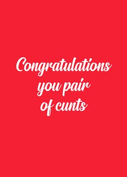 The two cunts in your life have decided to get married, let them know youre happy for them with this Sweary Card Company card.