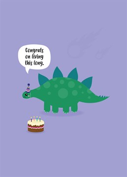 They're practically Pre-historic! Wish a Happy Birthday to a real life dinosaur as they inch closer to extinction. Designed by Charli Tait.