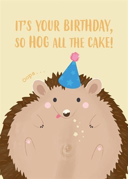 It's your birthday you can do what you want to... Including eating all the cake yourself! Send this card to the person who deserves to hog it all. Designed by Charli Tait.