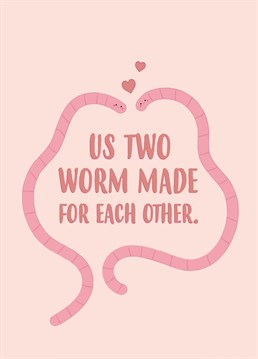 Send this card to your soilmate on your anniversary. Or the person who means the worm to you on Valentine's Day. Designed by Charli Tait.