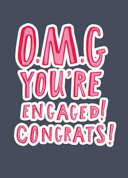 O.M.G. You're Engaged! Congrats! Card. Send them this Engagement and let them know how special they are!