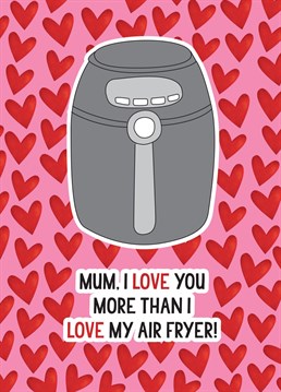 Let your Mum know how you feel with this funny Air Fryer inspired Mother's Day card.