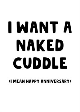 Send your partner this cheeky card letting them know that all you want for your Anniversary is a naked cuddle.