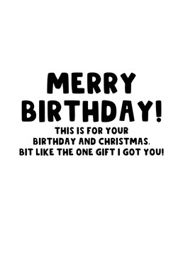 Send those that are born in December, particularly on Christmas Day this funny Merry Birthday Card letting them know it's for a joint Birthday and Christmas like the one gift you got them!