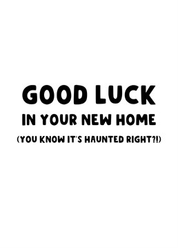 Send this funny moving card to your friends and family wishing them luck in their new home whilst letting them know their moving into a haunted house.