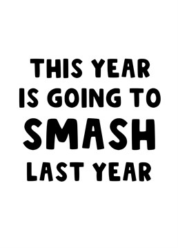 Send this great New Year card to your friends and family to let them know that this next year ahead is going to smash last year!