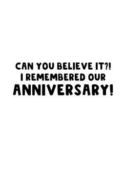 Send this funny card to your partner letting them know that you remembered your Anniversary. Aren't you clever!
