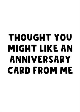 Send this dry humoured card to your partner to let them know you made the effort to get them an Anniversary Card this year.