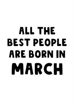 A bold Birthday card for all the best people that are born in March.
