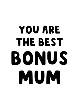 Send your Step-Mum, Foster Mum, Aunty, Nan, Work Mum, Adopted Mum this card to let her know she is the best bonus mum.