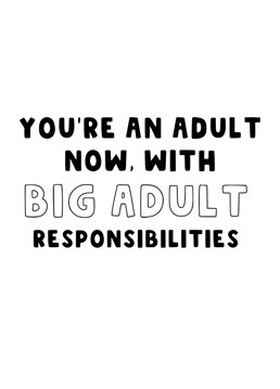 Send this card to your son or daughter to remind them they are now an adult with adult responsibilities. A great card to give them if they're moving out, are pregnant, made a big life decision.