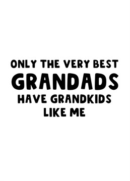Send this funny card to your Grandad to let him know that only the best Grandads have Grandkids like you.