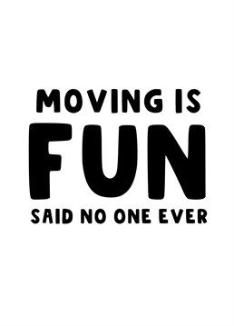 Send this funny card to those who are moving to let them know how much fun it's going to be.