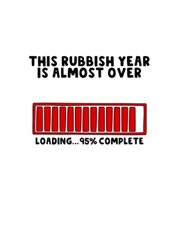 Let your friends and family know that this rubbish year is almost over. A funny card to send for Christmas or New Years.
