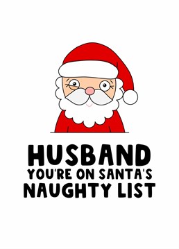 Send your husband this cheeky Christmas card and let him know he is on Santa's Naughty List.