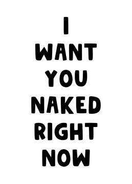 Let your partner know that you want them naked, just because or as an Anniversary treat.