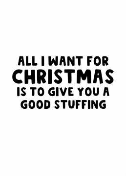 Send this funny and naughty Christmas card to your partner to let them know that all you want for Christmas is to give them a good stuffing.
