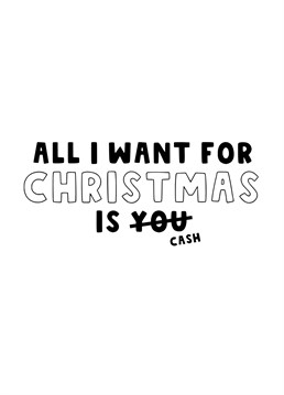 Send this funny card to those who just want cash for Christmas.