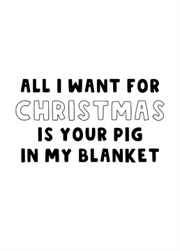 Send this naughty Christmas card to your husband to let him know that all you want for Christmas is his pig in your blanket.