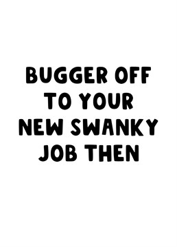 Let your soon to be ex work colleague know that they should just bugger off to their new swanky job with this rude leaving card.