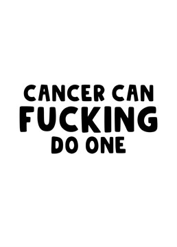 Do you know someone that has been poorly with cancer and is now in remission and recovering! Well stick two fingers up to cancer with this sweary card because it can fucking do one.