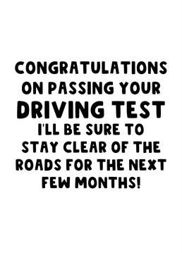 Congratulate that new driver with this funny card letting them know you'll be sure to avoid the road because of their hazardous driving.