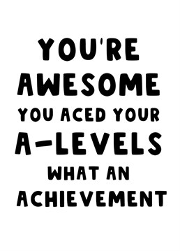 Congratulate that awesome student on their A-Level achievements, they completely aced their exams and you couldn't be more proud.