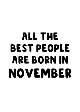 A bold Birthday card for all the best people that are born in November.