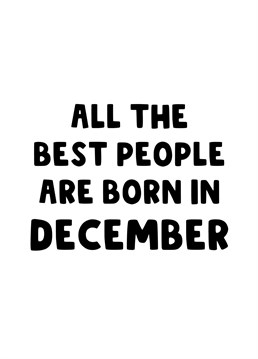 A bold Birthday card for all the best people that are born in December.