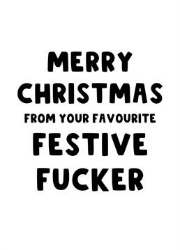Send your mates this cheeky Christmas Card from you, their favourite festive fucker!