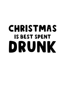 Send this funny Christmas card to your friends to let them know that Christmas is best spent drunk - well, that's how you get through it!