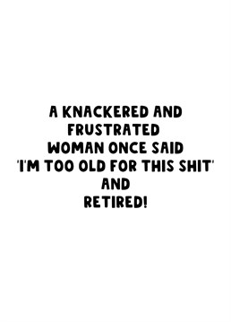 Send this funny card to the lady in your office who is too old for this shit and finally retiring.