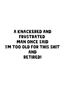 Send this funny card to the man in your office who is too old for this shit and finally retiring.