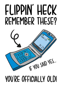 Flippin' heck! These phones were made back in the early 00s. Get this card for your friend's birthday to remind them how old they actually are.