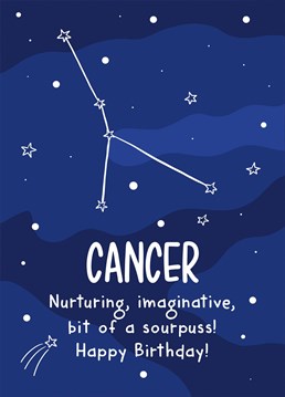 This funny card features the Cancer constellation and the phrase "Cancer Nurturing, imaginative, bit of a sourpuss! Happy Birthday!"    Ideal for a Cancer's birthday, this card is sure to make your recipient laugh and smile.