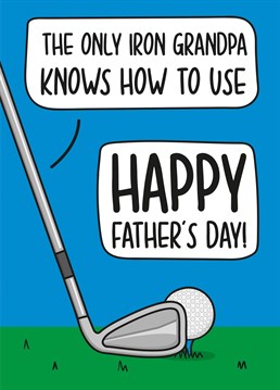 This funny Father's Day card features a golf club and ball with the phrase "The Only Iron Grandpa Knows How To Use Happy Father's Day!"    Ideal for your Grandpa that loves golf this Father's Day, this card is sure to make your recipient laugh and smile!