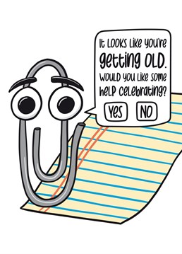 As the original virtual assistant, Clippy wants to wish you all a Happy Birthday!    The cheeky paperclip likes to enquire about everything going on and this time he wants to know if you want help celebrating a birthday. This card is guaranteed to make you smile.