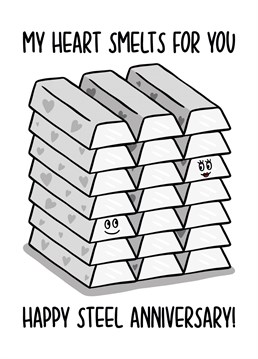 This funny 11 year anniversary card features steel ingot illustrations with the phrase "My heart smelts for you Happy steel anniversary!" on the front.