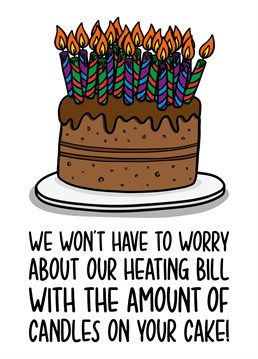 This getting old card features many candles on its cake so you won't have to worry about the ever-rising heating bill anymore.