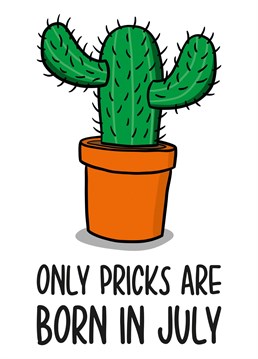 This funny July birthday card features a cactus illustration and the phrase "Only pricks are born in July" on the front.