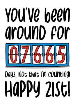 This funny birthday card features a counter with the phrase "You've been around for 7765 days, not that I'm counting! Happy 21st!"