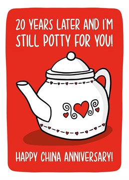 This funny 20 year anniversary card features a china tea pot illustration with the phrase "20 years later and I'm still potty for you! Happy China anniversary!" on the front.