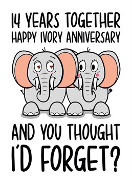 This funny 14 year anniversary card features elephant illustrations with the phrase "14 years together Happy Ivory Anniversary and you thought I'd forget?" on the front.