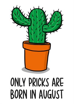 This funny August birthday card features a cactus illustration and the phrase "Only pricks are born in August" on the front.